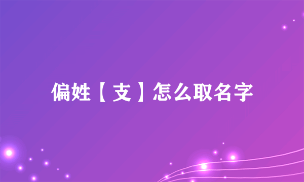 偏姓【支】怎么取名字