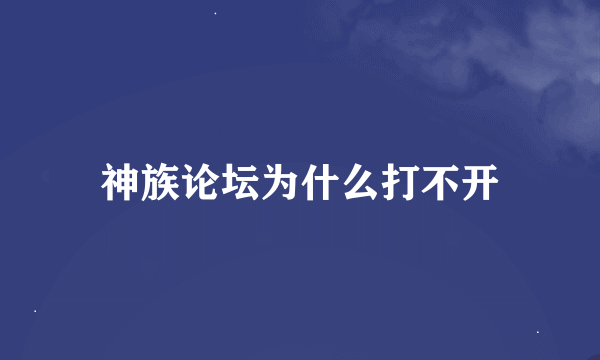 神族论坛为什么打不开