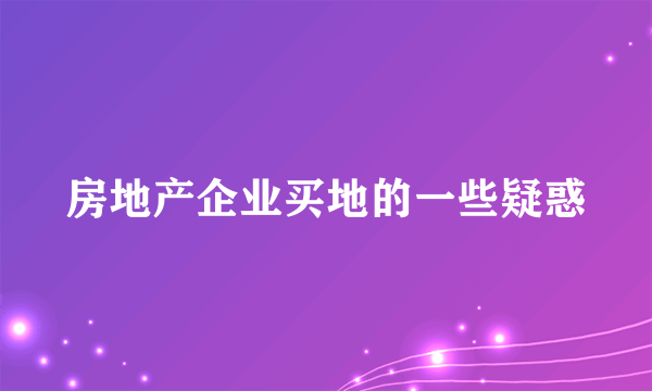 房地产企业买地的一些疑惑