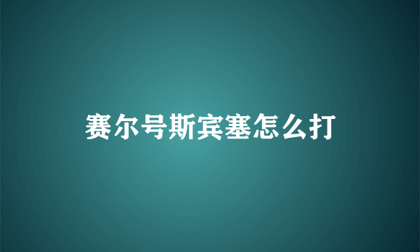 赛尔号斯宾塞怎么打