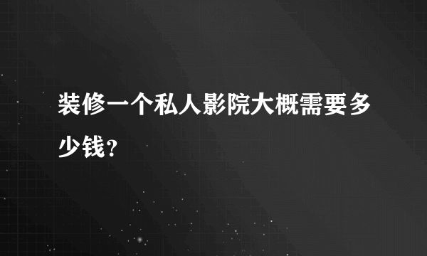 装修一个私人影院大概需要多少钱？