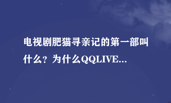 电视剧肥猫寻亲记的第一部叫什么？为什么QQLIVE里面找不到？