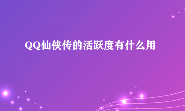 QQ仙侠传的活跃度有什么用