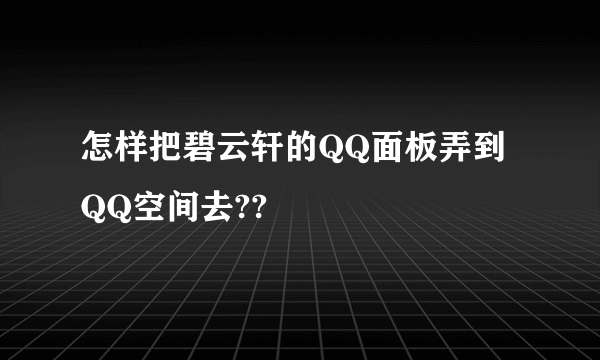 怎样把碧云轩的QQ面板弄到QQ空间去??