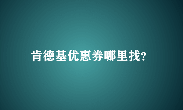 肯德基优惠券哪里找？