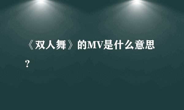 《双人舞》的MV是什么意思？