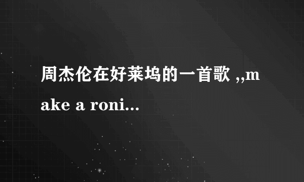 周杰伦在好莱坞的一首歌 ,,make a roni 歌词是什么？？？ 别说他胡唱啊，路人都会唱，英文的；