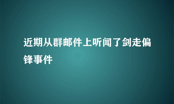 近期从群邮件上听闻了剑走偏锋事件