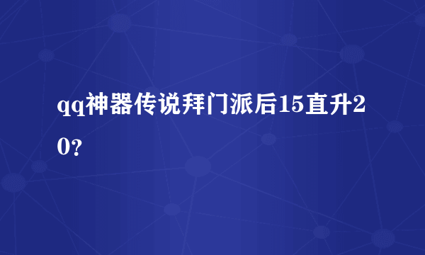 qq神器传说拜门派后15直升20？