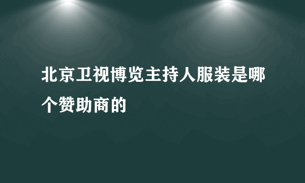 北京卫视博览主持人服装是哪个赞助商的