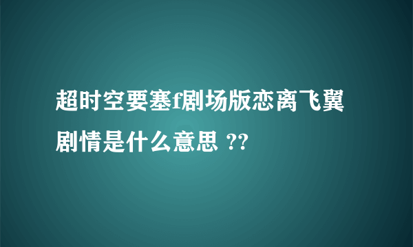 超时空要塞f剧场版恋离飞翼剧情是什么意思 ??