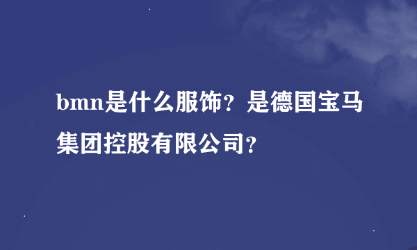 bmn是什么服饰？是德国宝马集团控股有限公司？