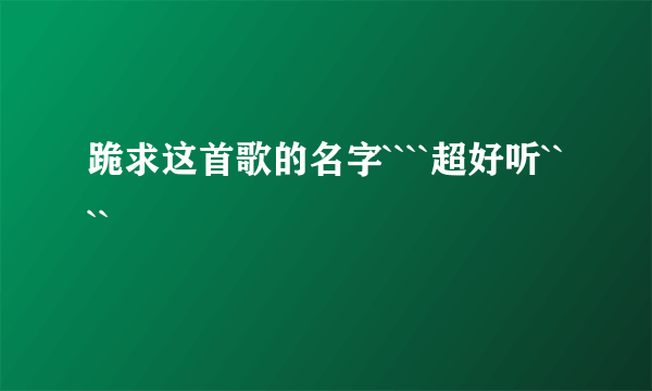 跪求这首歌的名字````超好听````