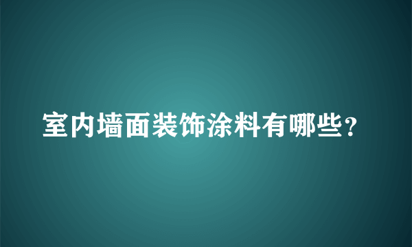 室内墙面装饰涂料有哪些？