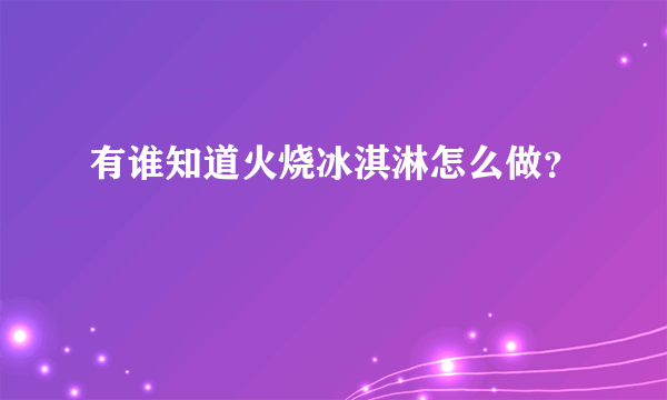 有谁知道火烧冰淇淋怎么做？