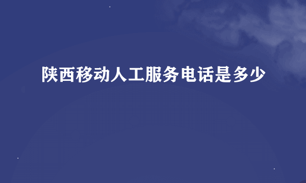 陕西移动人工服务电话是多少