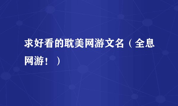 求好看的耽美网游文名（全息网游！）