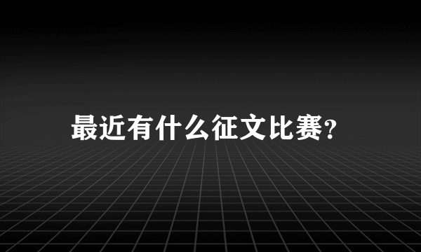 最近有什么征文比赛？