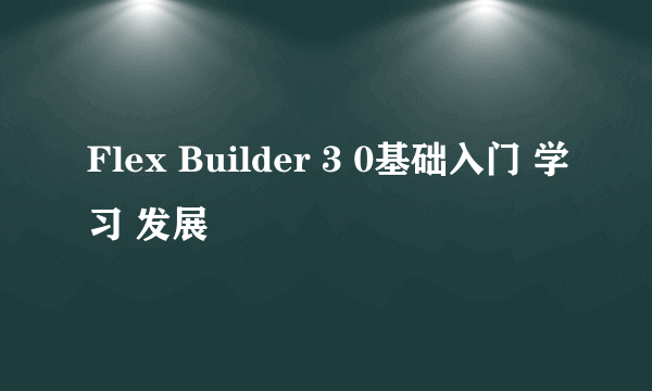 Flex Builder 3 0基础入门 学习 发展