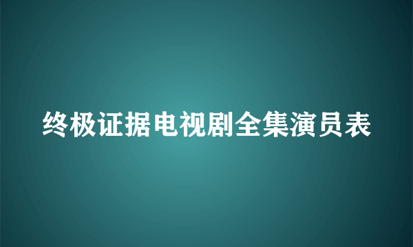 终极证据电视剧全集演员表