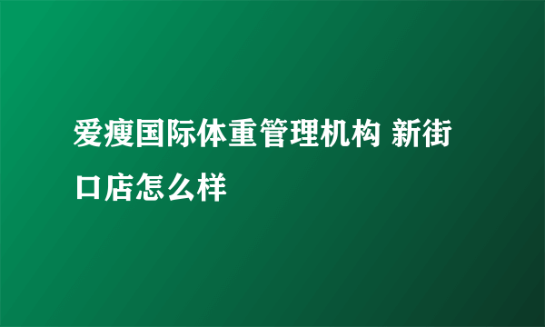 爱瘦国际体重管理机构 新街口店怎么样