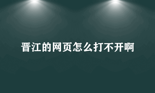 晋江的网页怎么打不开啊