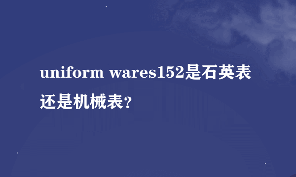 uniform wares152是石英表还是机械表？