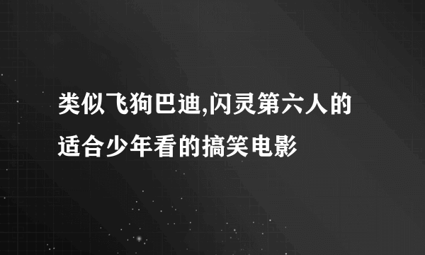 类似飞狗巴迪,闪灵第六人的适合少年看的搞笑电影