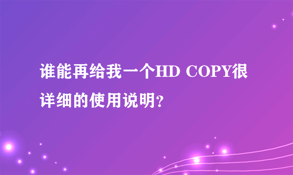 谁能再给我一个HD COPY很详细的使用说明？