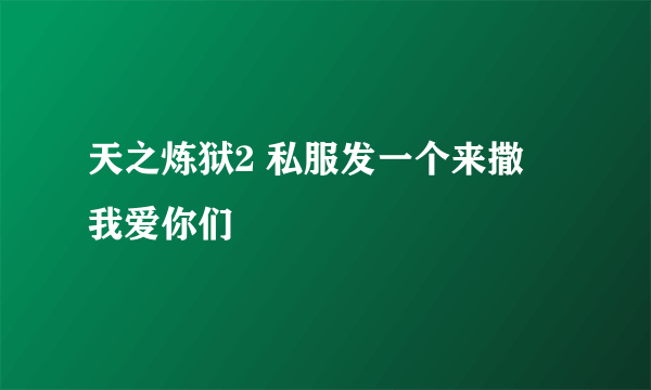 天之炼狱2 私服发一个来撒  我爱你们