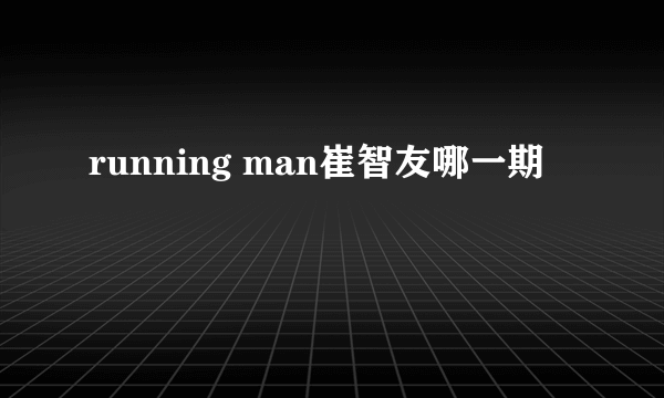 running man崔智友哪一期