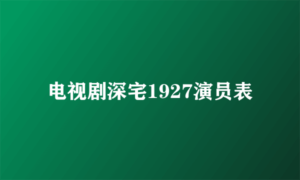 电视剧深宅1927演员表