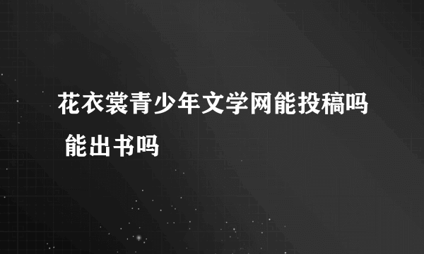 花衣裳青少年文学网能投稿吗 能出书吗