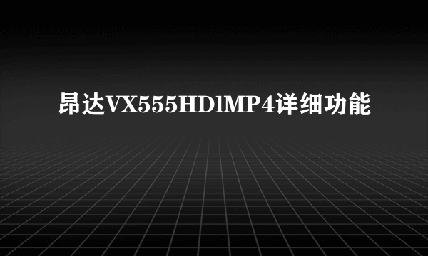 昂达VX555HDlMP4详细功能