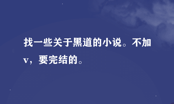 找一些关于黑道的小说。不加v，要完结的。