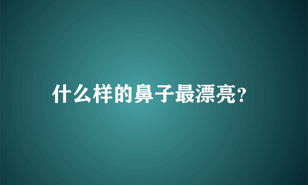 什么样的鼻子最漂亮？