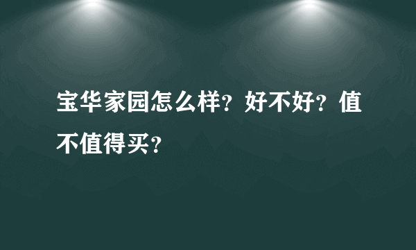 宝华家园怎么样？好不好？值不值得买？