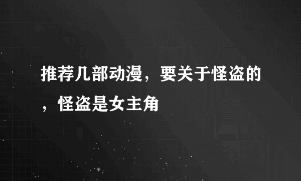 推荐几部动漫，要关于怪盗的，怪盗是女主角