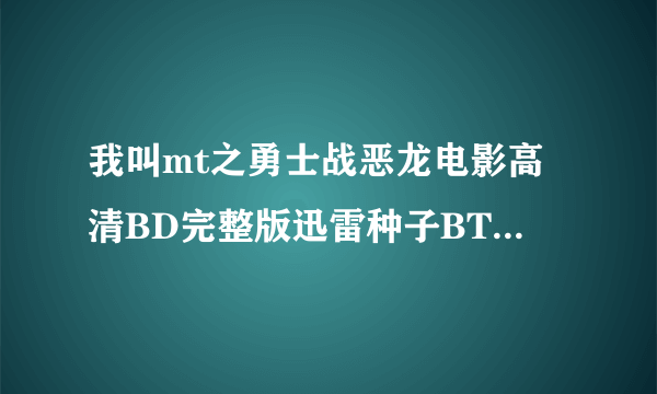 我叫mt之勇士战恶龙电影高清BD完整版迅雷种子BT下载观看地址