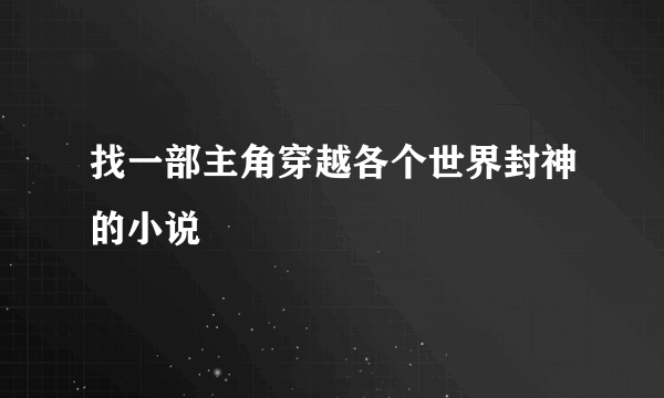 找一部主角穿越各个世界封神的小说