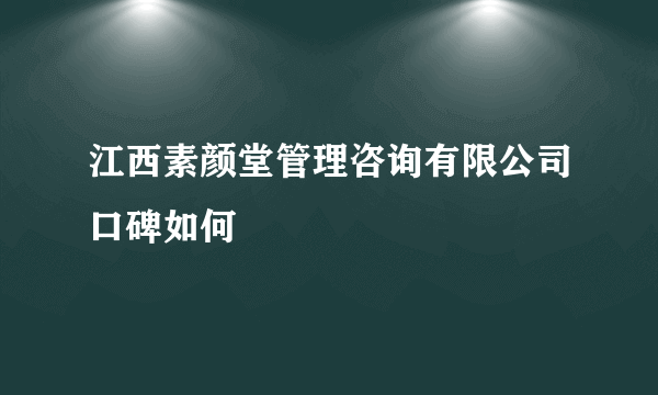 江西素颜堂管理咨询有限公司口碑如何