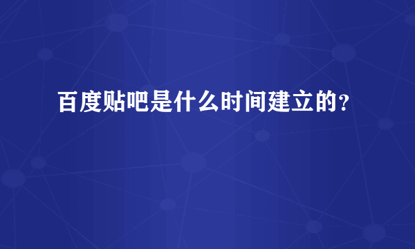 百度贴吧是什么时间建立的？