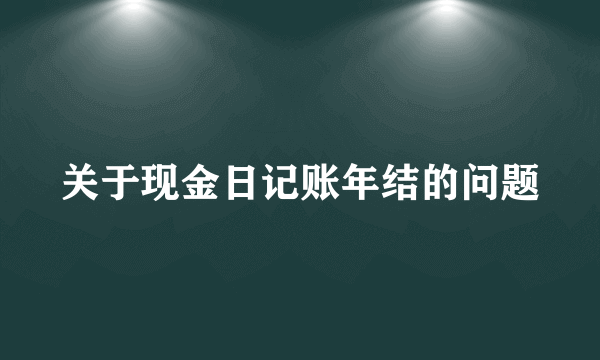 关于现金日记账年结的问题