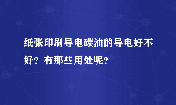 纸张印刷导电碳油的导电好不好？有那些用处呢？