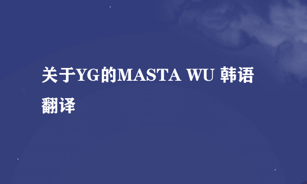 关于YG的MASTA WU 韩语 翻译