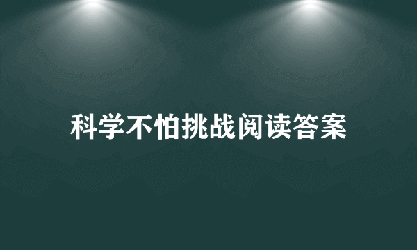 科学不怕挑战阅读答案