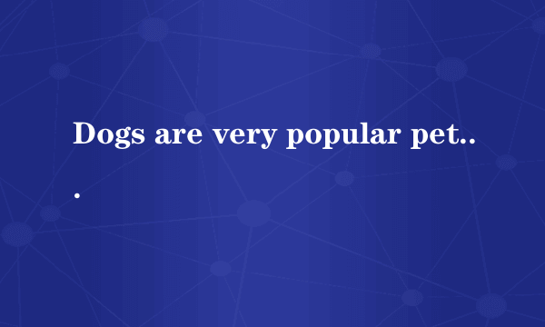 Dogs are very popular pets.Boy and girls like t＿very much.Most dogs get on well with c＿.They'...