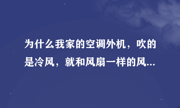 为什么我家的空调外机，吹的是冷风，就和风扇一样的风，不是都吹热风吗？