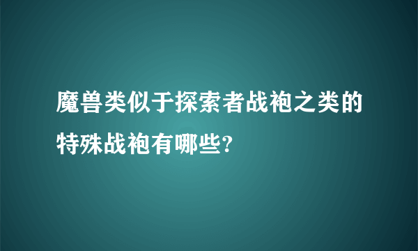 魔兽类似于探索者战袍之类的特殊战袍有哪些?