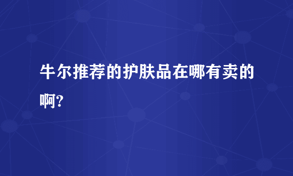 牛尔推荐的护肤品在哪有卖的啊?